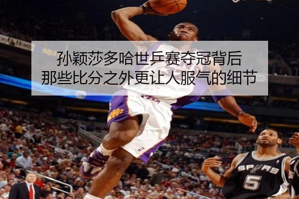 孙颖莎多哈世乒赛夺冠背后 那些比分之外更让人服气的细节